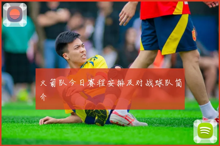 火箭队今日赛程安排及对战球队简介